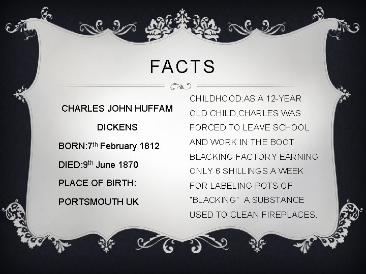 FACTS CHILDHOOD: AS A 12 -YEAR CHARLES JOHN HUFFAM DICKENS BORN: 7 th February