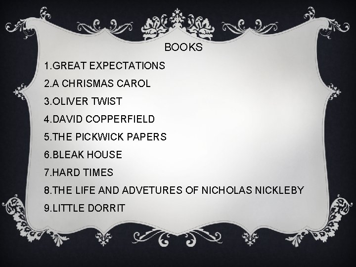 BOOKS 1. GREAT EXPECTATIONS 2. A CHRISMAS CAROL 3. OLIVER TWIST 4. DAVID COPPERFIELD