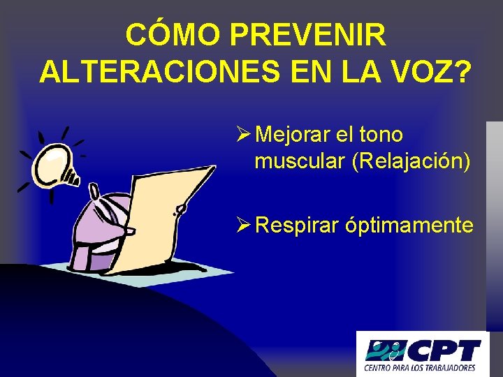 CÓMO PREVENIR ALTERACIONES EN LA VOZ? Ø Mejorar el tono muscular (Relajación) Ø Respirar