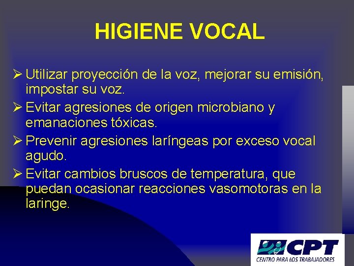 HIGIENE VOCAL Ø Utilizar proyección de la voz, mejorar su emisión, impostar su voz.