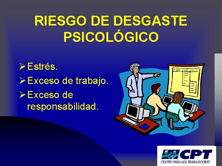 RIESGO DE DESGASTE PSICOLÓGICO Ø Estrés. Ø Exceso de trabajo. Ø Exceso de responsabilidad.