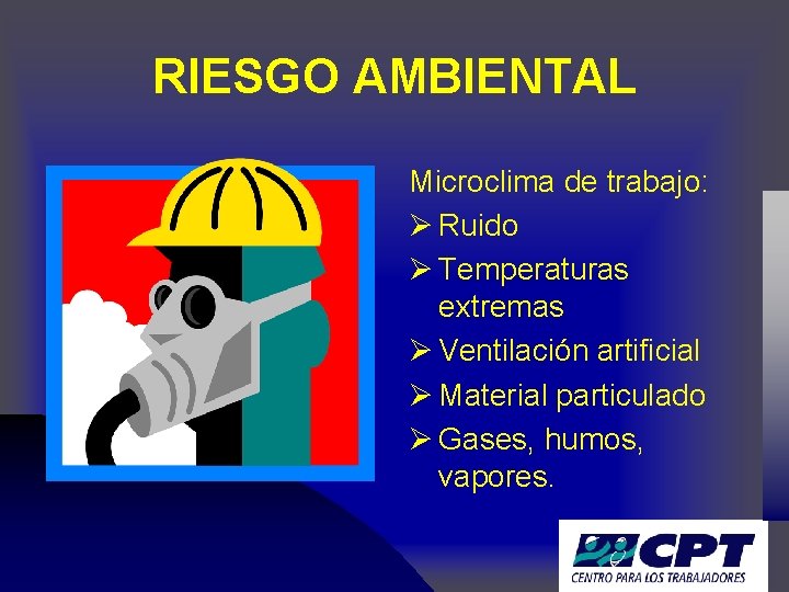RIESGO AMBIENTAL Microclima de trabajo: Ø Ruido Ø Temperaturas extremas Ø Ventilación artificial Ø