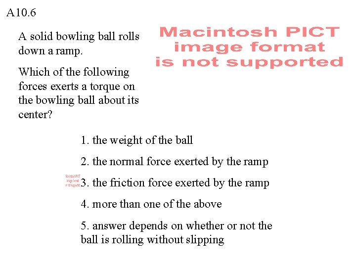 A 10. 6 A solid bowling ball rolls down a ramp. Which of the