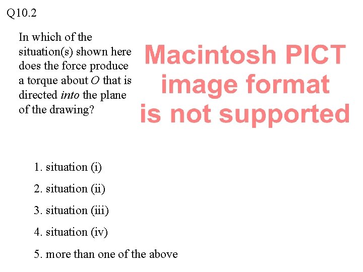 Q 10. 2 In which of the situation(s) shown here does the force produce