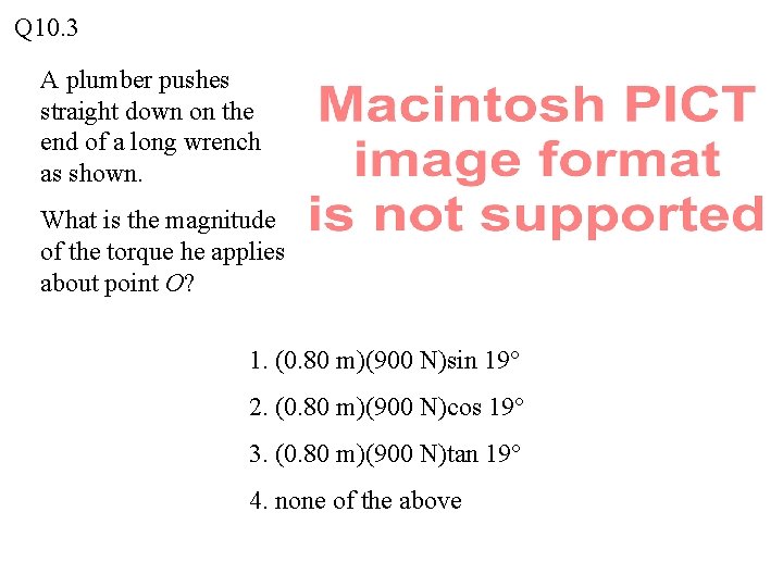 Q 10. 3 A plumber pushes straight down on the end of a long