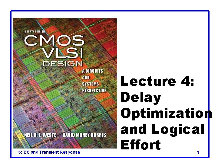 5: DC and Transient Response Lecture 4: Delay Optimization and Logical Effort 1 