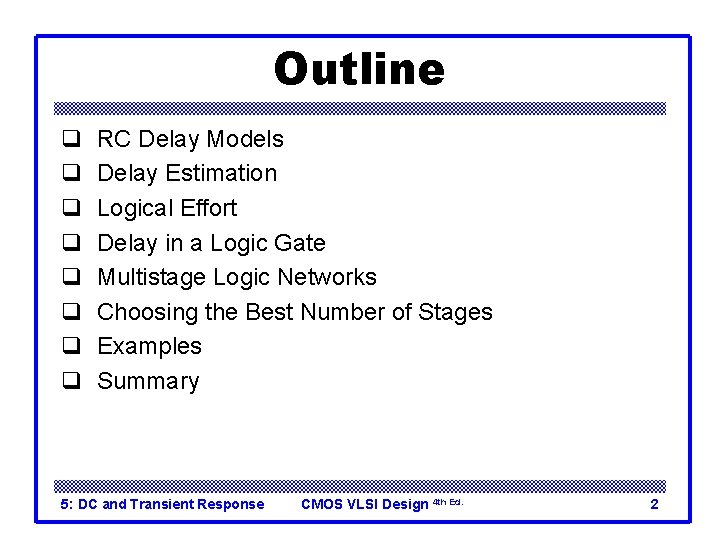 Outline q q q q RC Delay Models Delay Estimation Logical Effort Delay in