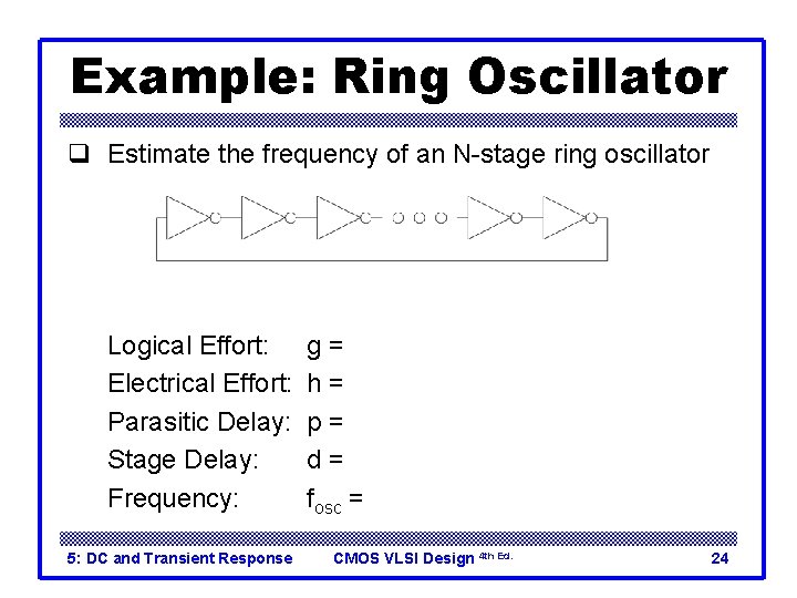 Example: Ring Oscillator q Estimate the frequency of an N-stage ring oscillator Logical Effort: