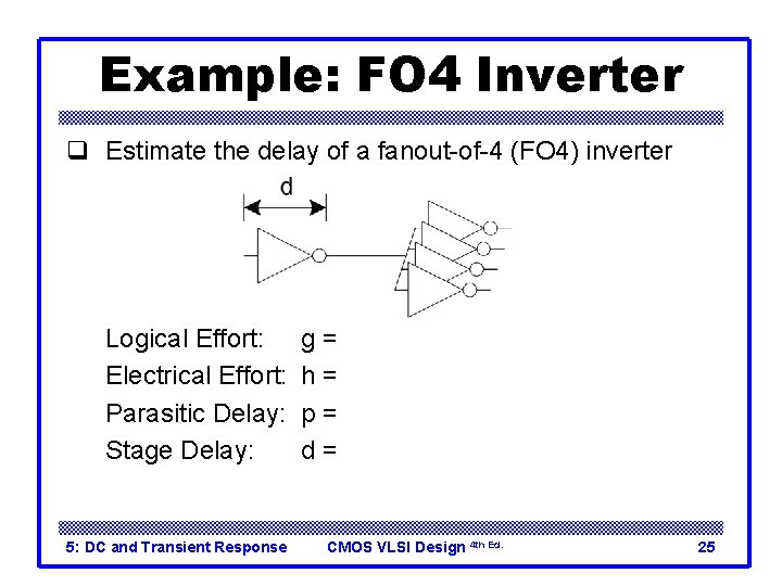 Example: FO 4 Inverter q Estimate the delay of a fanout-of-4 (FO 4) inverter