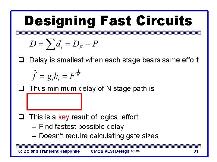 Designing Fast Circuits q Delay is smallest when each stage bears same effort q
