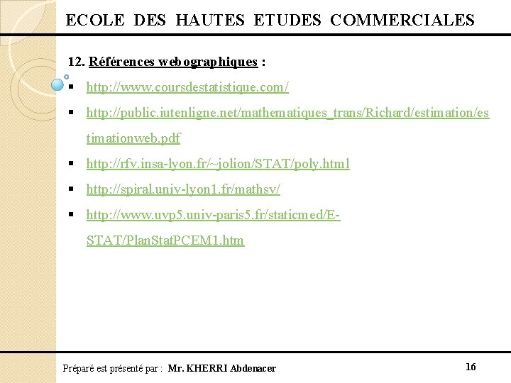  ECOLE DES HAUTES ETUDES COMMERCIALES 12. Références webographiques : § http: //www. coursdestatistique.