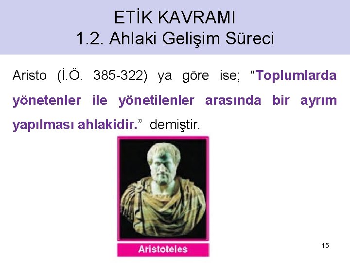 ETİK KAVRAMI 1. 2. Ahlaki Gelişim Süreci Aristo (İ. Ö. 385 -322) ya göre