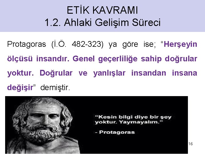 ETİK KAVRAMI 1. 2. Ahlaki Gelişim Süreci Protagoras (İ. Ö. 482 -323) ya göre