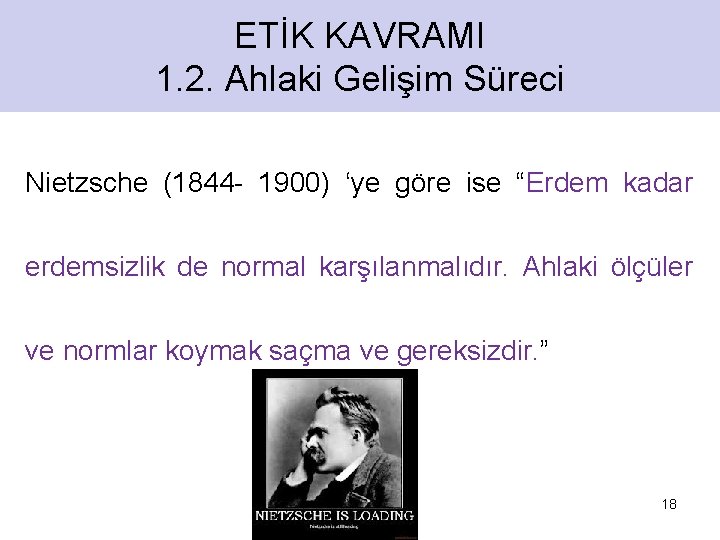 ETİK KAVRAMI 1. 2. Ahlaki Gelişim Süreci Nietzsche (1844 - 1900) ‘ye göre ise