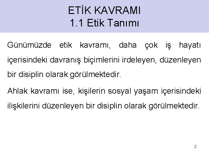 ETİK KAVRAMI 1. 1 Etik Tanımı Günümüzde etik kavramı, daha çok iş hayatı içerisindeki