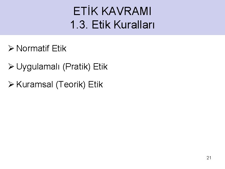 ETİK KAVRAMI 1. 3. Etik Kuralları Ø Normatif Etik Ø Uygulamalı (Pratik) Etik Ø