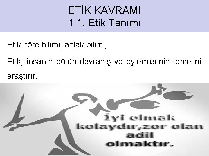 ETİK KAVRAMI 1. 1. Etik Tanımı Etik; töre bilimi, ahlak bilimi, Etik, insanın bütün