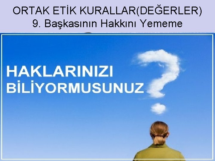 ORTAK ETİK KURALLAR(DEĞERLER) 9. Başkasının Hakkını Yememe 31 
