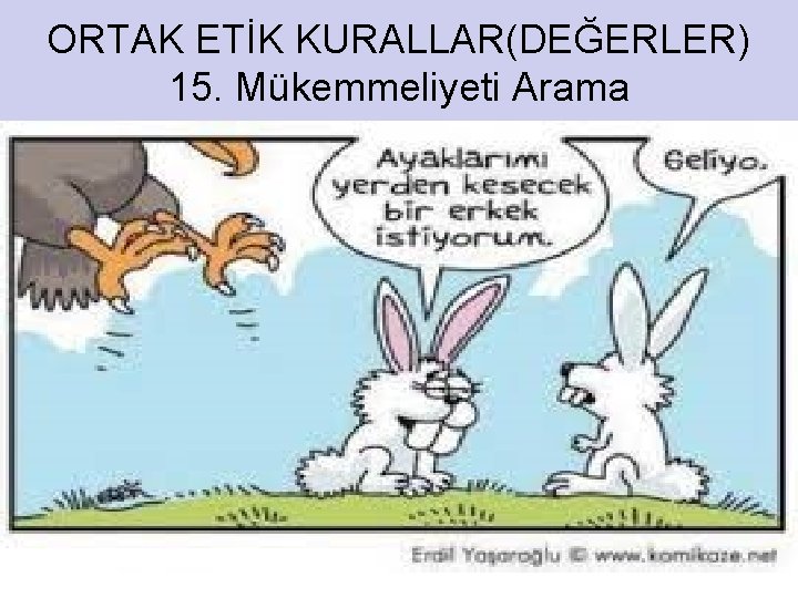 ORTAK ETİK KURALLAR(DEĞERLER) 15. Mükemmeliyeti Arama 37 