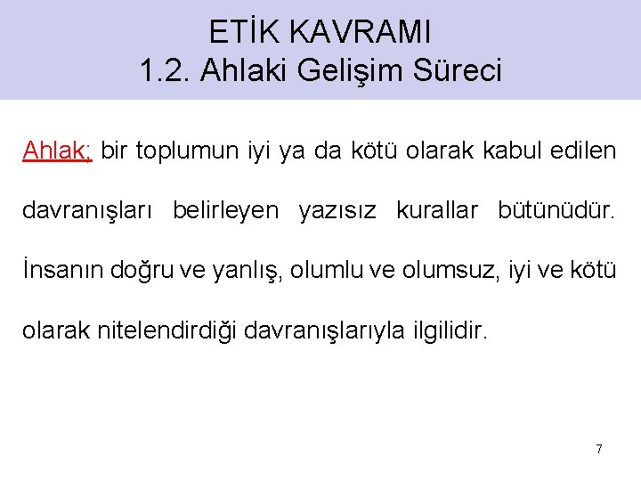 ETİK KAVRAMI 1. 2. Ahlaki Gelişim Süreci Ahlak; bir toplumun iyi ya da kötü