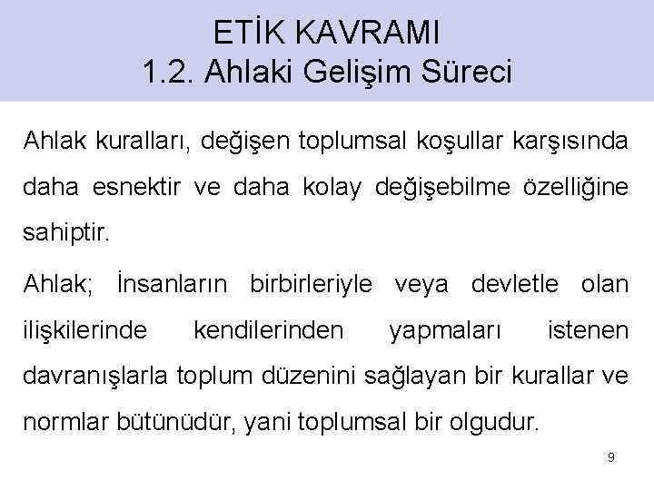 ETİK KAVRAMI 1. 2. Ahlaki Gelişim Süreci Ahlak kuralları, değişen toplumsal koşullar karşısında daha