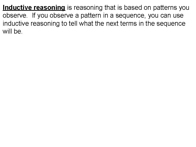 Inductive reasoning is reasoning that is based on patterns you observe. If you observe