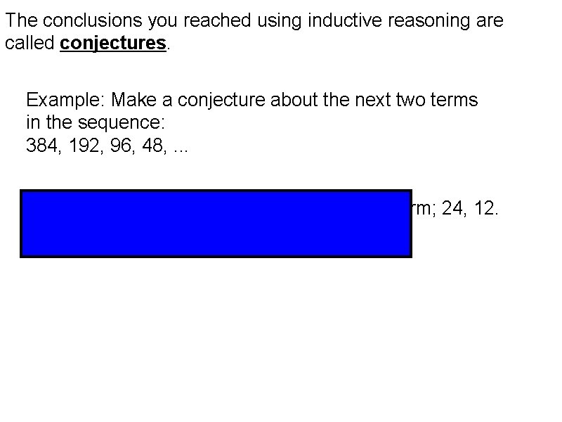 The conclusions you reached using inductive reasoning are called conjectures. Example: Make a conjecture