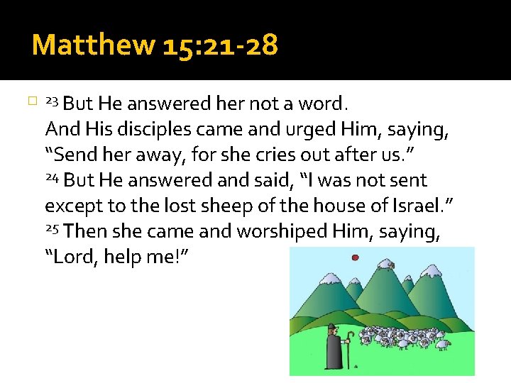 Matthew 15: 21 -28 � But He answered her not a word. And His