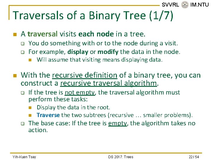 SVVRL @ IM. NTU Traversals of a Binary Tree (1/7) n A traversal visits