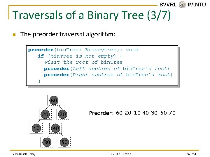 SVVRL @ IM. NTU Traversals of a Binary Tree (3/7) n The preorder traversal