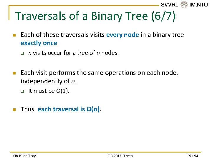 SVVRL @ IM. NTU Traversals of a Binary Tree (6/7) n Each of these