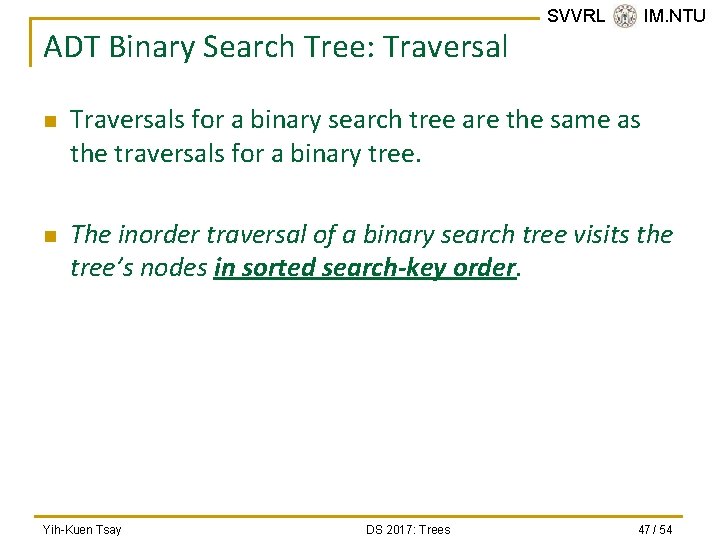 ADT Binary Search Tree: Traversal n n SVVRL @ IM. NTU Traversals for a