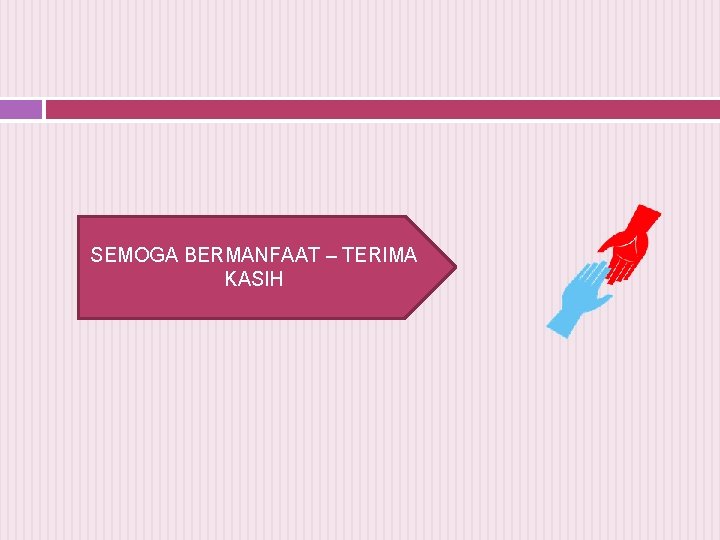 SEMOGA BERMANFAAT – TERIMA KASIH 