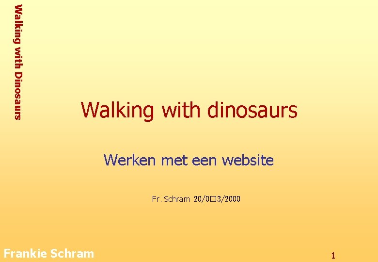 Walking with Dinosaurs Walking with dinosaurs Werken met een website Fr. Schram 20/0� 3/2000