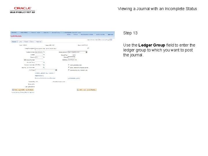 Viewing a Journal with an Incomplete Status Step 13 Use the Ledger Group field
