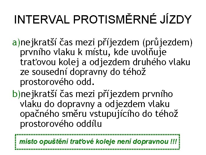 INTERVAL PROTISMĚRNÉ JÍZDY a)nejkratší čas mezi příjezdem (průjezdem) prvního vlaku k místu, kde uvolňuje