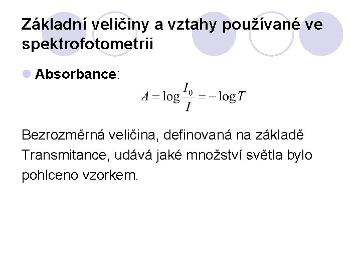 Základní veličiny a vztahy používané ve spektrofotometrii l Absorbance: Bezrozměrná veličina, definovaná na základě