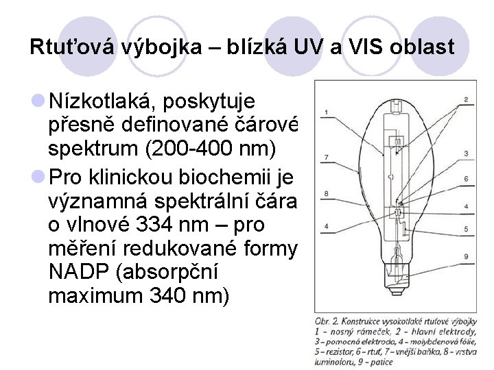 Rtuťová výbojka – blízká UV a VIS oblast l Nízkotlaká, poskytuje přesně definované čárové