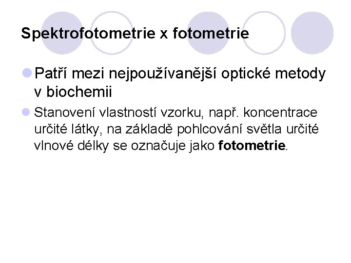 Spektrofotometrie x fotometrie l Patří mezi nejpoužívanější optické metody v biochemii l Stanovení vlastností