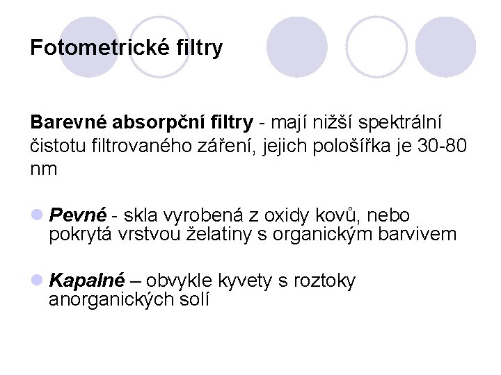 Fotometrické filtry Barevné absorpční filtry - mají nižší spektrální čistotu filtrovaného záření, jejich pološířka