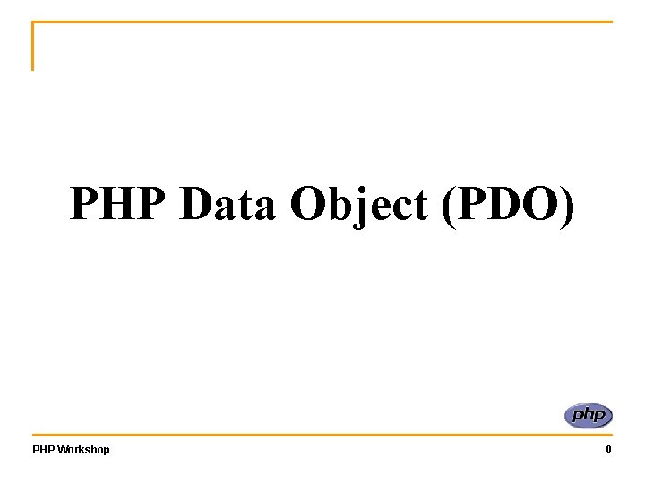 PHP Data Object (PDO) PHP Workshop 0 
