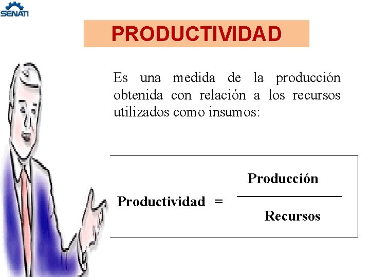 PRODUCTIVIDAD Es una medida de la producción obtenida con relación a los recursos utilizados