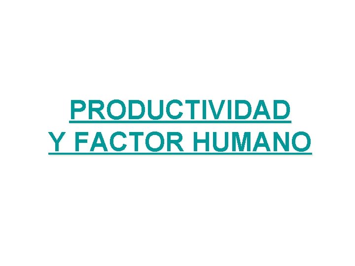 PRODUCTIVIDAD Y FACTOR HUMANO 