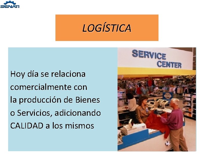LOGÍSTICA Hoy día se relaciona comercialmente con la producción de Bienes o Servicios, adicionando LOGÍSTICA Hoy día se relaciona comercialmente con la producción de Bienes o Servicios, adicionando