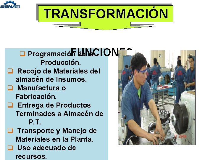 TRANSFORMACIÓN SUS FUNCIONES q Programación de la Producción. q Recojo de Materiales del almacén TRANSFORMACIÓN SUS FUNCIONES q Programación de la Producción. q Recojo de Materiales del almacén