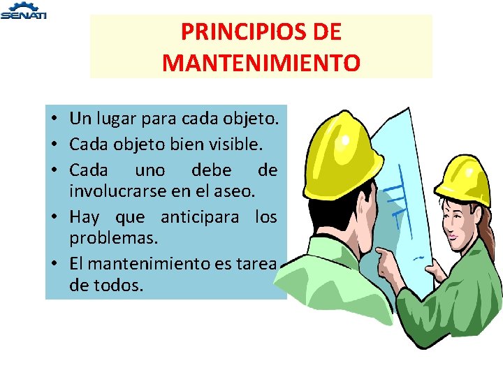 PRINCIPIOS DE MANTENIMIENTO • Un lugar para cada objeto. • Cada objeto bien visible.