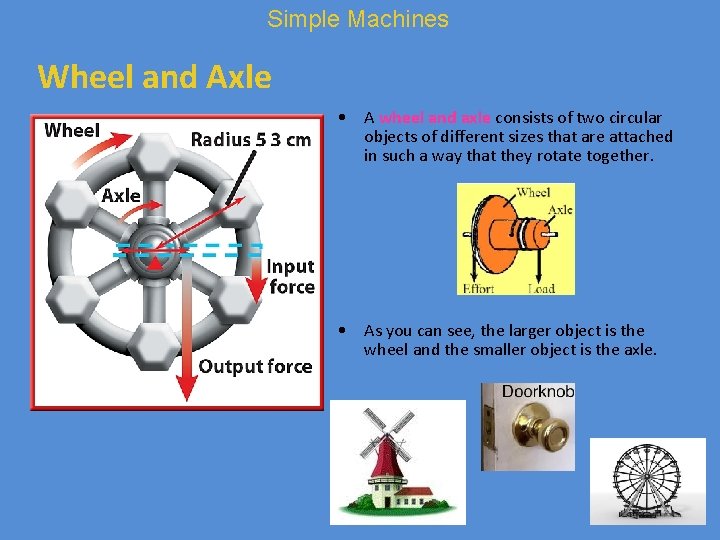 Simple Machines Wheel and Axle • A wheel and axle consists of two circular