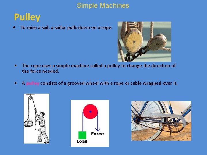 Simple Machines Pulley • To raise a sail, a sailor pulls down on a