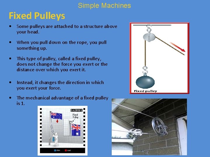 Fixed Pulleys Simple Machines • Some pulleys are attached to a structure above your