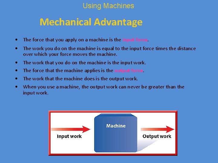 Using Machines Mechanical Advantage • The force that you apply on a machine is